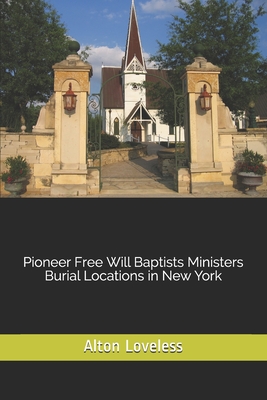 Pioneer Free Will Baptists Ministers Burial Locations in New York - Loveless, Alton E, Dr.