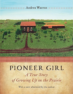 Pioneer Girl: A True Story of Growing Up on the Prairie - Warren, Andrea (Afterword by)