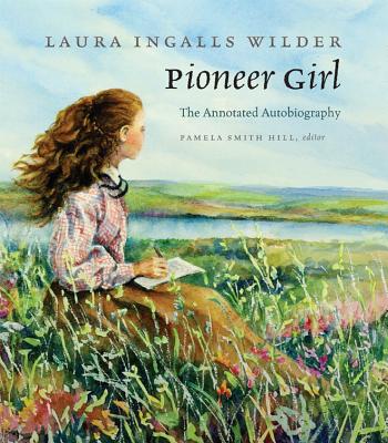 Pioneer Girl - Wilder, Laura Ingalls, and Hill, Pamela Smith (Editor)