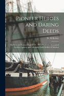 Pioneer Heroes and Daring Deeds: The Lives and Famous Exploits of ... Hero Explorers, Renowned Frontier Fighters, and Celebrated Early Settlers of America