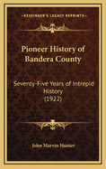 Pioneer History of Bandera County: Seventy-Five Years of Intrepid History (1922)