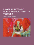 Pioneer Priests of North America, 1642-1710, Volume 1