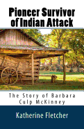 Pioneer Survivor of Indian Attack: The Story of Barbara Culp McKinney