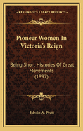 Pioneer Women in Victoria's Reign: Being Short Histories of Great Movements (1897)