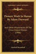 Pioneer Work in Hunan by Adam Dorward: And Other Missionaries of the China Inland Mission (1906)