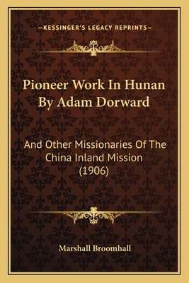 Pioneer Work In Hunan By Adam Dorward: And Other Missionaries Of The China Inland Mission (1906) - Broomhall, Marshall