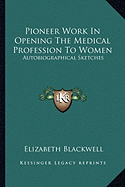 Pioneer Work In Opening The Medical Profession To Women: Autobiographical Sketches