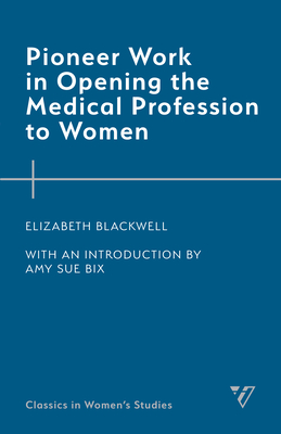 Pioneer Work in Opening the Medical Profession to Women - Blackwell, Elizabeth