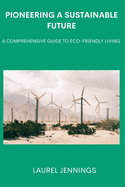 Pioneering a Sustainable Future: A Comprehensive Guide to Eco-Friendly Living