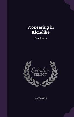 Pioneering in Klondike: Conclusion - MacDonald