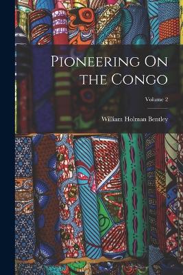 Pioneering On the Congo; Volume 2 - Bentley, William Holman