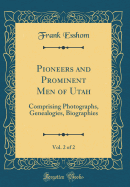 Pioneers and Prominent Men of Utah, Vol. 2 of 2: Comprising Photographs, Genealogies, Biographies (Classic Reprint)