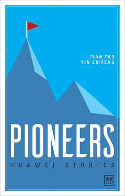 Pioneers: Huawei Storie - Tao, Tian (Editor), and Zhifeng, Yin (Editor)