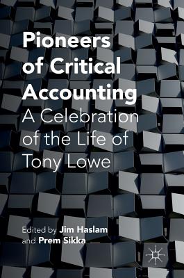 Pioneers of Critical Accounting: A Celebration of the Life of Tony Lowe - Haslam, Jim (Editor), and Sikka, Prem (Editor)