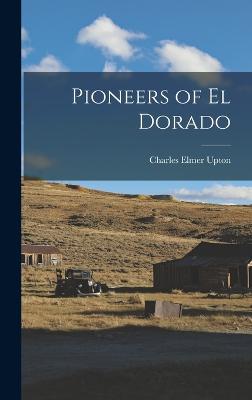 Pioneers of El Dorado - Upton, Charles Elmer