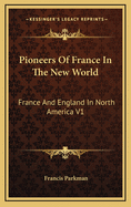 Pioneers of France in the New World: France and England in North America V1