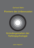 Pioniere des Unbewussten: Grndergestalten der Tiefenpsychologie