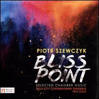 Piotr Szewczyk: Bliss Point - Betsy Federman (cello); Bojana Kragulj (clarinet); Bojana Kragulj (clarinet); Brian Magnus (cello);...