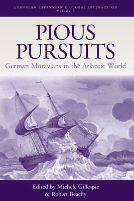 Pious Pursuits: German Moravians in the Atlantic World - Gillespie, Michele (Editor), and Beachy, Robert (Editor)