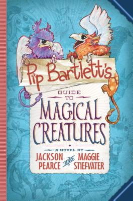 Pip Bartlett's Guide to Magical Creatures (Pip Bartlett #1) - Stiefvater, Maggie, and Pearce, Jackson