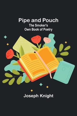 Pipe and Pouch: The Smoker's Own Book of Poetry - Knight, Joseph