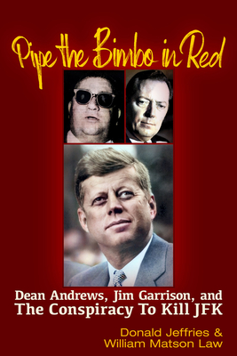 Pipe the Bimbo in Red: Dean Andrews, Jim Garrison and the Conspiracy to Kill JFK - Law, William Matson, and Jeffries, Donald