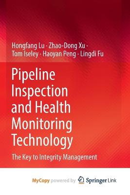 Pipeline Inspection and Health Monitoring Technology: The Key to Integrity Management - Lu, Hongfang, and Xu, Zhao-Dong, and Iseley, Tom