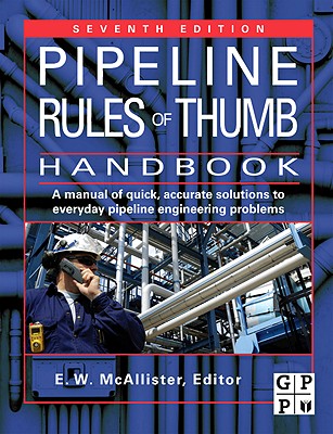 Pipeline Rules of Thumb Handbook: Quick and Accurate Solutions to Your Everyday Pipeline Problems - McAllister, E W (Editor)