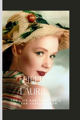 Piper Laurie: The Life and Times of A Silver Screen Siren - B Quintana, Melissa