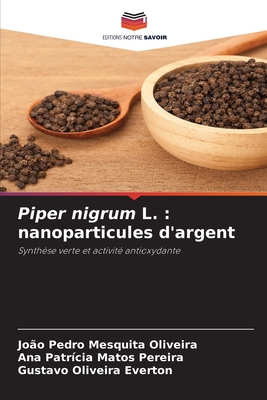 Piper nigrum L.: nanoparticules d'argent - Oliveira, Jo?o Pedro Mesquita, and Pereira, Ana Patr?cia Matos, and Everton, Gustavo Oliveira