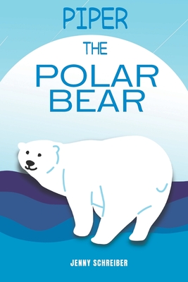 Piper the Polar Bear: (Pre-Reader) - Schreiber, Jenny