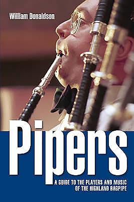 Pipers: A Guide to the Players and Music of the Highland Bagpipe - Donaldson, William, PhD