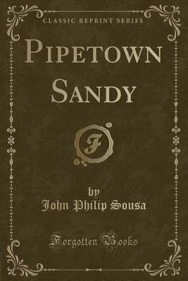 Pipetown Sandy (Classic Reprint) - Sousa, John Philip, IV