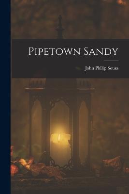Pipetown Sandy - Sousa, John Philip