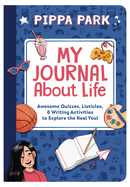 Pippa Park: My Journal about Life: Awesome Quizzes, Listicles & Writing Activities to Explore the Real You!