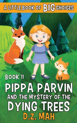 Pippa Parvin and the Mystery of the Dying Trees: A Little Book of BIG Choices - Mah, D Z