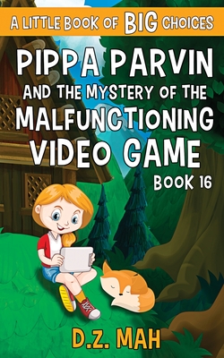 Pippa Parvin and the Mystery of the Malfunctioning Video Game: A Little Book of BIG Choices - Mah, D Z