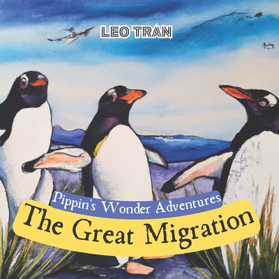 Pippin's Wonder Adventures: The Great Migration: Engaging Penguin Books for Kids, with Cute Children's Bedtime story Illustrations - Premium Color Prints - Tuyen, Sen (Editor), and Tran, Leo