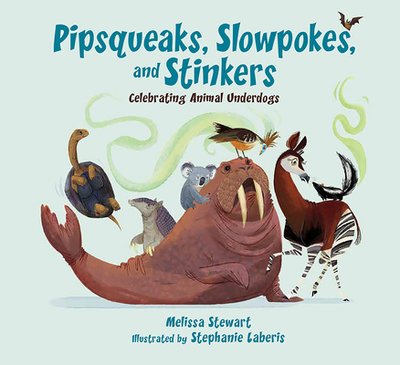 Pipsqueaks, Slowpokes, and Stinkers: Celebrating Animal Underdogs - Stewart, Melissa