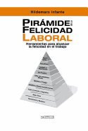 Pirmide de la Felicidad Laboral: Herramientas Para Alcanzar La Felicidad En El Trabajo