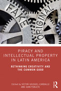 Piracy and Intellectual Property in Latin America: Rethinking Creativity and the Common Good