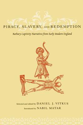 Piracy, Slavery, and Redemption: Barbary Captivity Narratives from Early Modern England - Vitkus, Daniel (Editor), and Matar, Nabil, Professor (Introduction by)