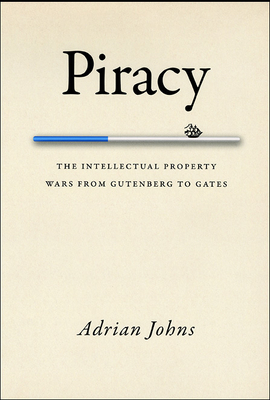 Piracy: The Intellectual Property Wars from Gutenberg to Gates - Johns, Adrian