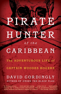 Pirate Hunter of the Caribbean: The Adventurous Life of Captain Woodes Rogers - Cordingly, David