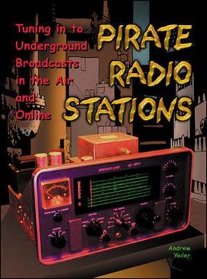 Pirate Radio Stations: Tuning in to Underground Broadcasts in the Air and Online - Yoder, Andrew, and Yoder Andrew