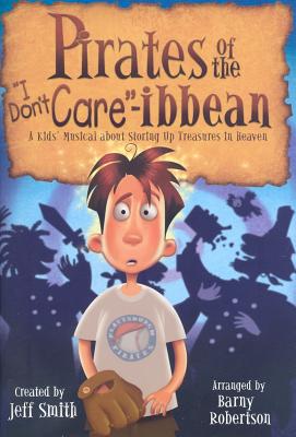 Pirates of the "I Don't Care"-ibbean: A Kids' Musical about Storing Up Treasures in Heaven - Robertson, Barny, and Smith, Jeff