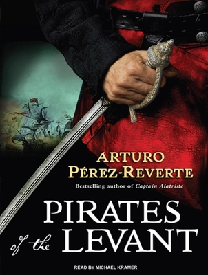 Pirates of the Levant - Perez-Reverte, Arturo, and Kramer, Michael (Narrator)