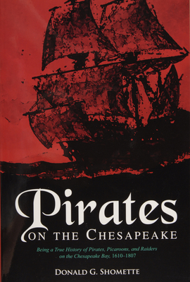 Pirates on the Chesapeake: Being a True History of Pirates, Picaroons, and Raiders on the Chesapeake Bay, 1610-1807 - Shomette, Donald G, Mr.