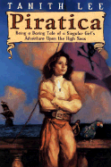 Piratica: Being a Daring Tale of a Singular Girl's Adventure Upon the High Seas - Lee, Tanith