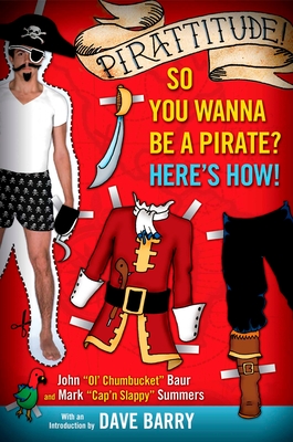 Pirattitude!: So You Wanna Be a Pirate?: Here's How! - Baur, John, and Summers, Mark, and Barry, Dave (Introduction by)
